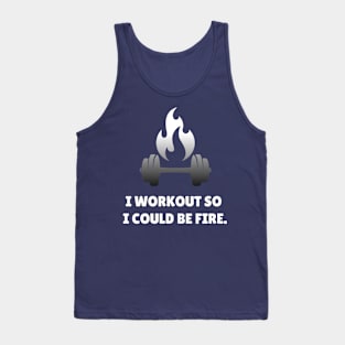 I Workout So I Could Be Fire Workout Tank Top